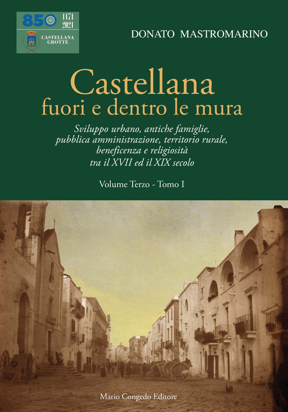 Castellana fuori e dentro le mura. Vol. 3/1: Sviluppo urbano, antiche famiglie, pubblica amministrazione, territorio rurale, beneficenza e religiosità tra il XVII ed il XIX secolo