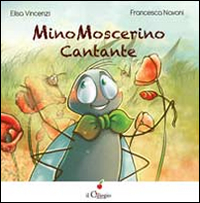 Mino Moscerino cantante. Ediz. illustrata