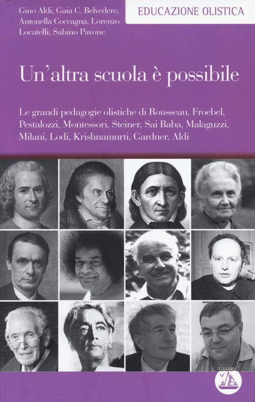 Un'altra scuola è possibile. Le grandi pedagogie olistiche di Rousseau, Froebel, Pestalozzi, Montessori, Steiner, Sai Baba, Malaguzzi, Milani, Lodi, Krishnamurti...