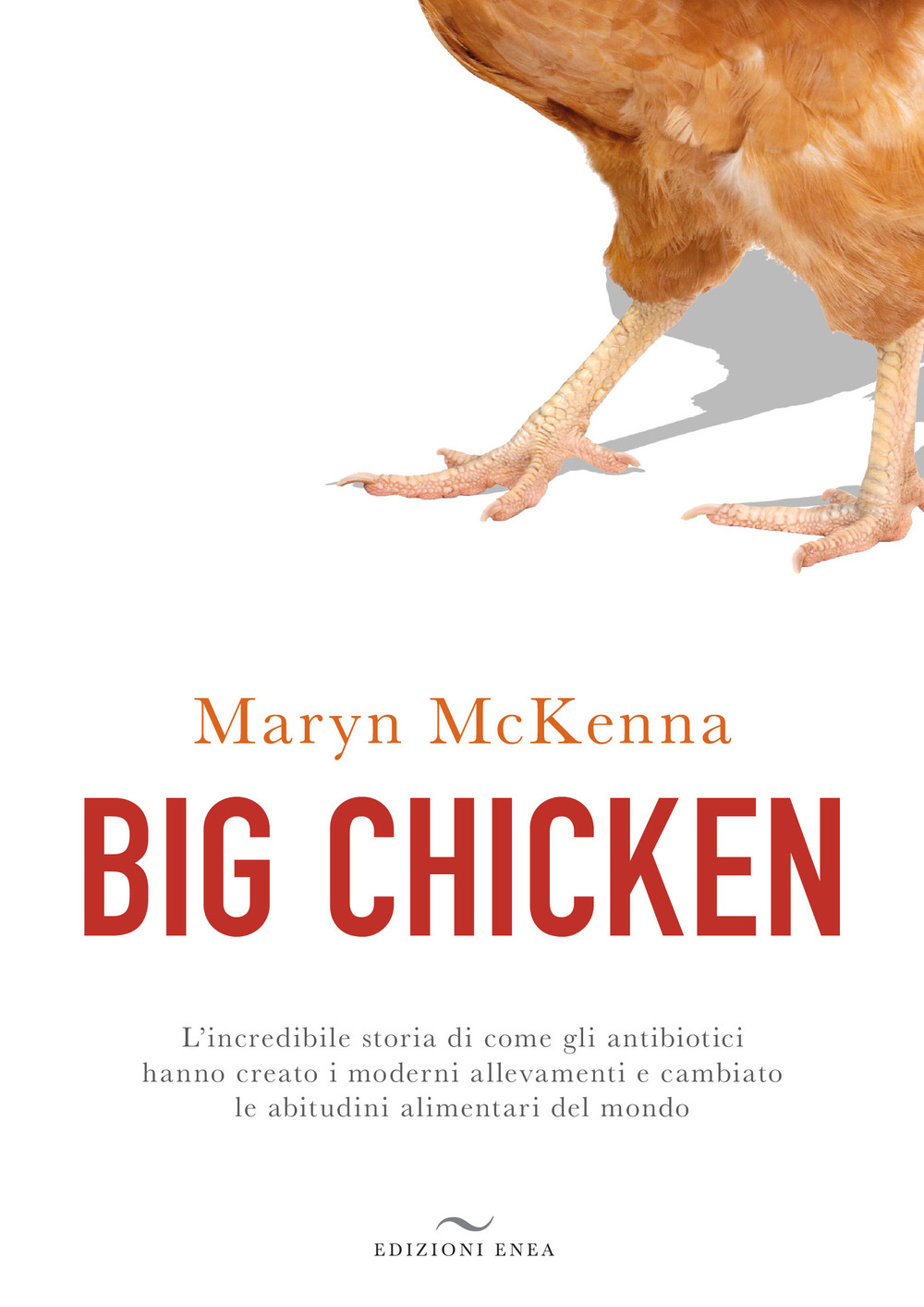 Big chicken. L'incredibile storia di come gli antibiotici hanno creato i moderni allevamenti e cambiato le abitudini alimentari del mondo