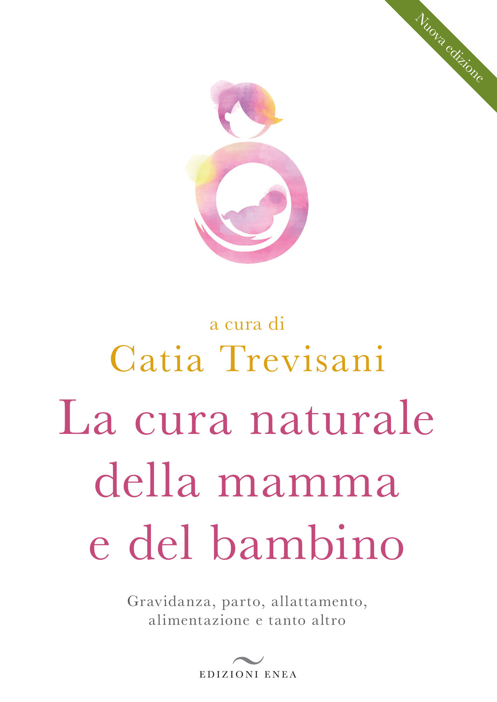 La cura naturale della mamma e del bambino. Gravidanza, parto, allattamento, alimentazione e tanto altro. Nuova ediz.