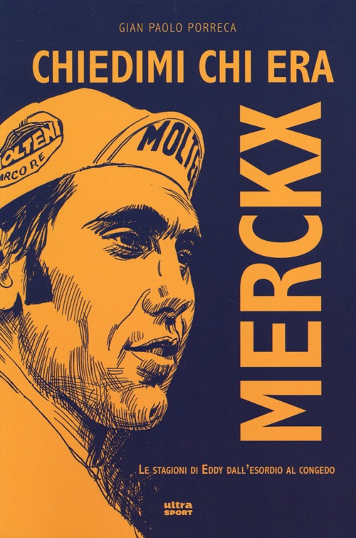 Chiedimi chi era Merckx. Le stagioni di Eddy dall'esordio al congedo