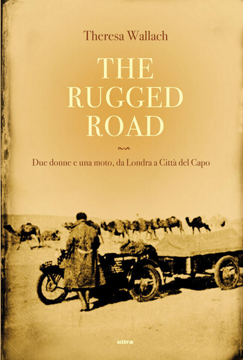 The rugged road. Due donne e una moto, da Londra a Città del Capo