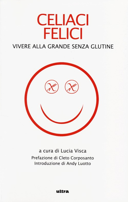 Celiaci felici. Vivere alla grande senza glutine