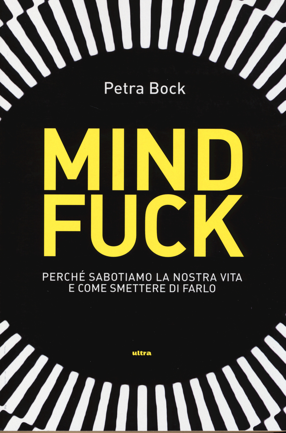 Mindfuck. Perché sabotiamo la nostra vita e come smettere di farlo