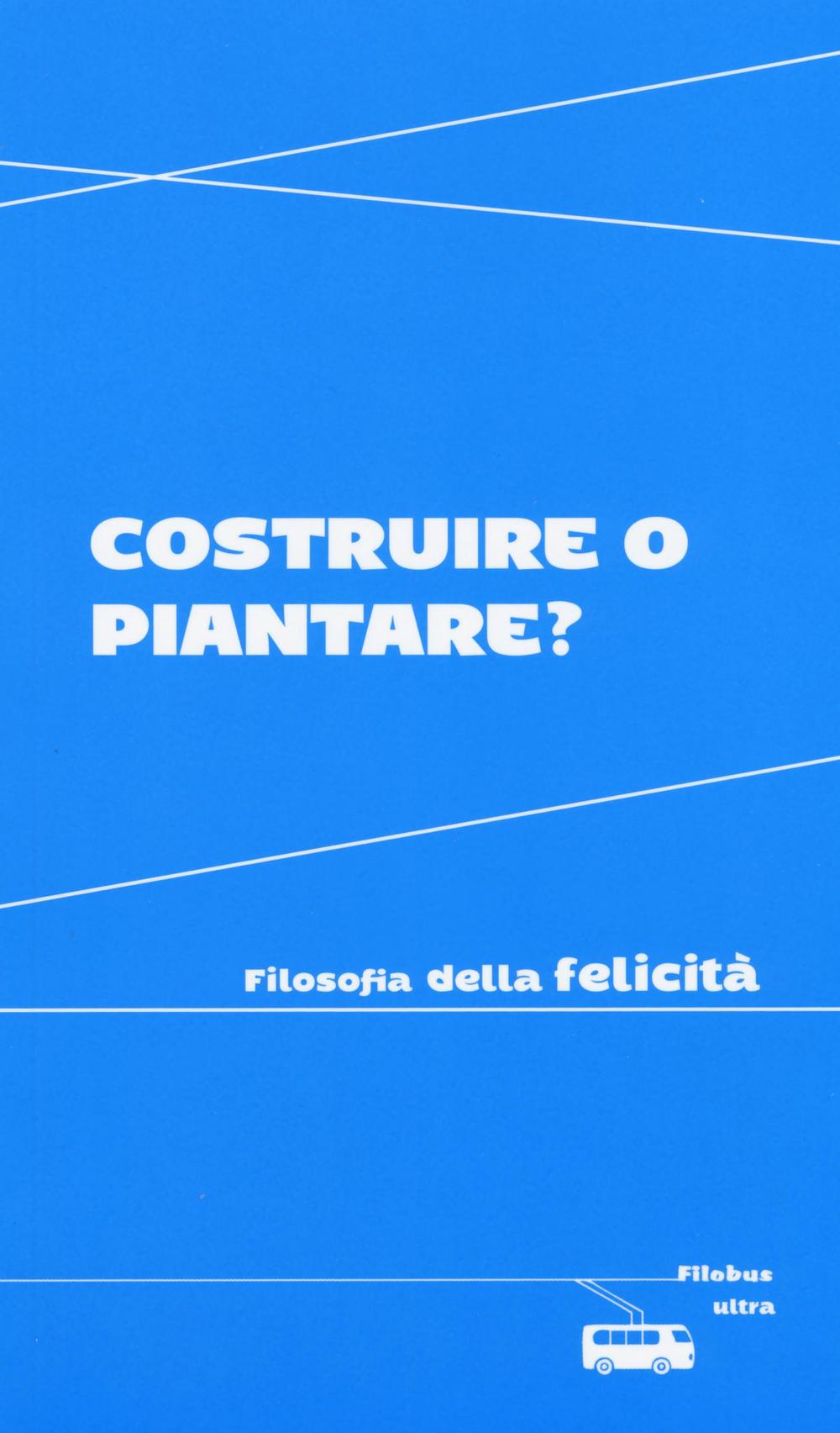 Costruire o piantare? Filosofia della felicità