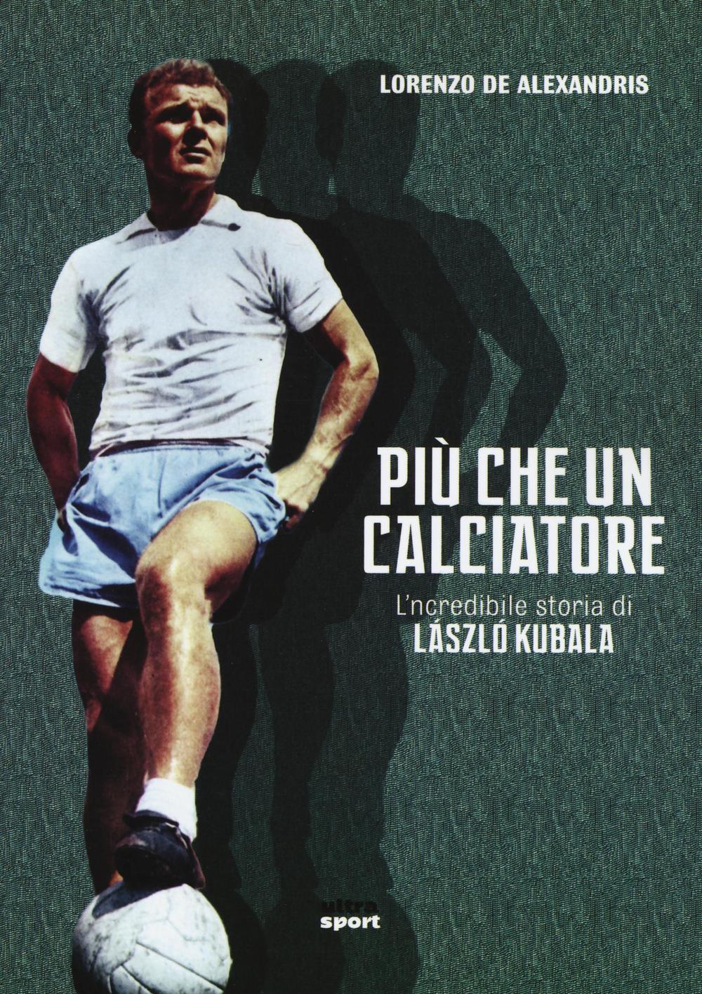 Più che un calciatore. L'incredibile storia di Laszlo Kubala