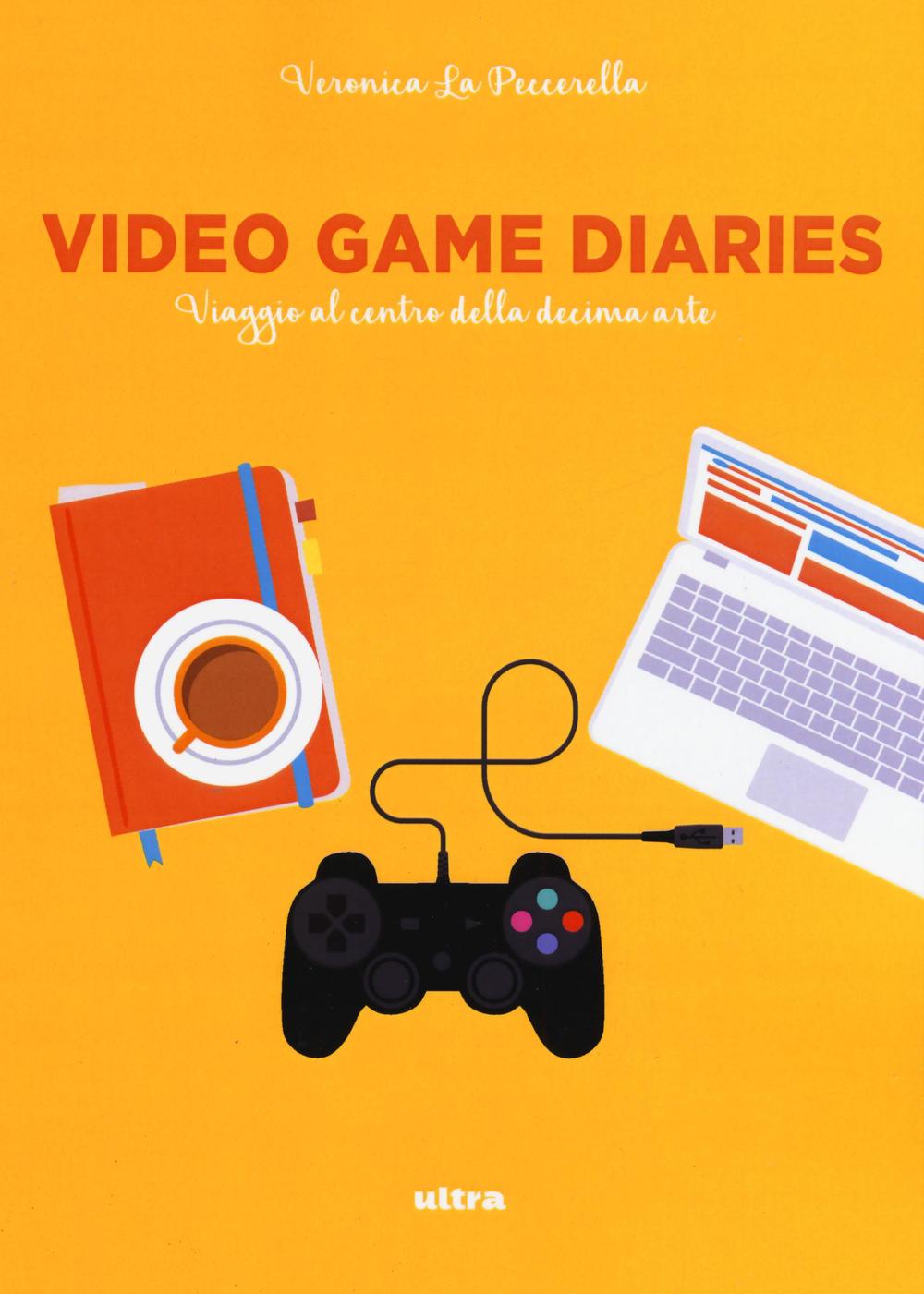 Video game diaries. Viaggio al centro della decima arte