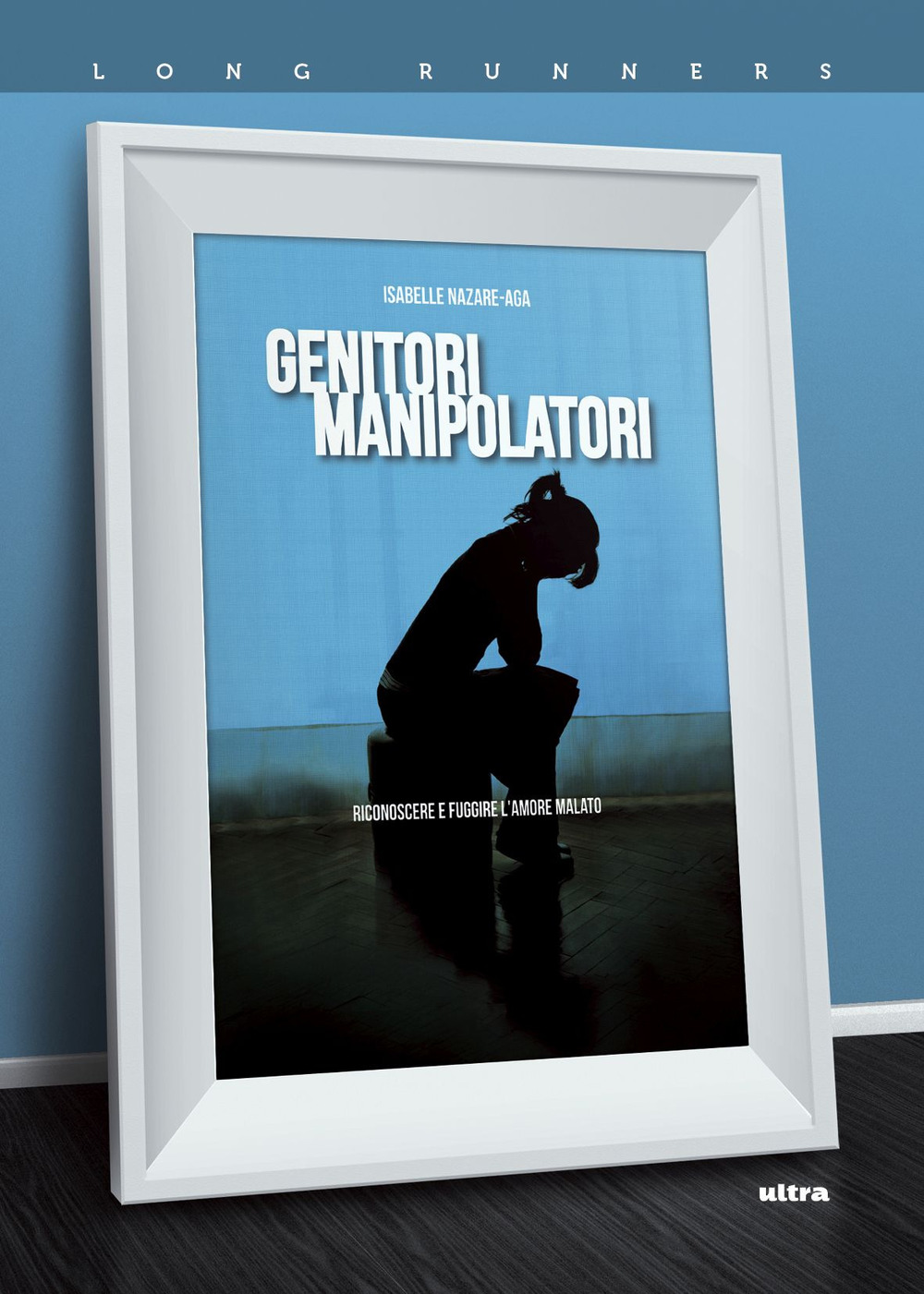 Genitori manipolatori. Riconoscere e fuggire l'amore malato