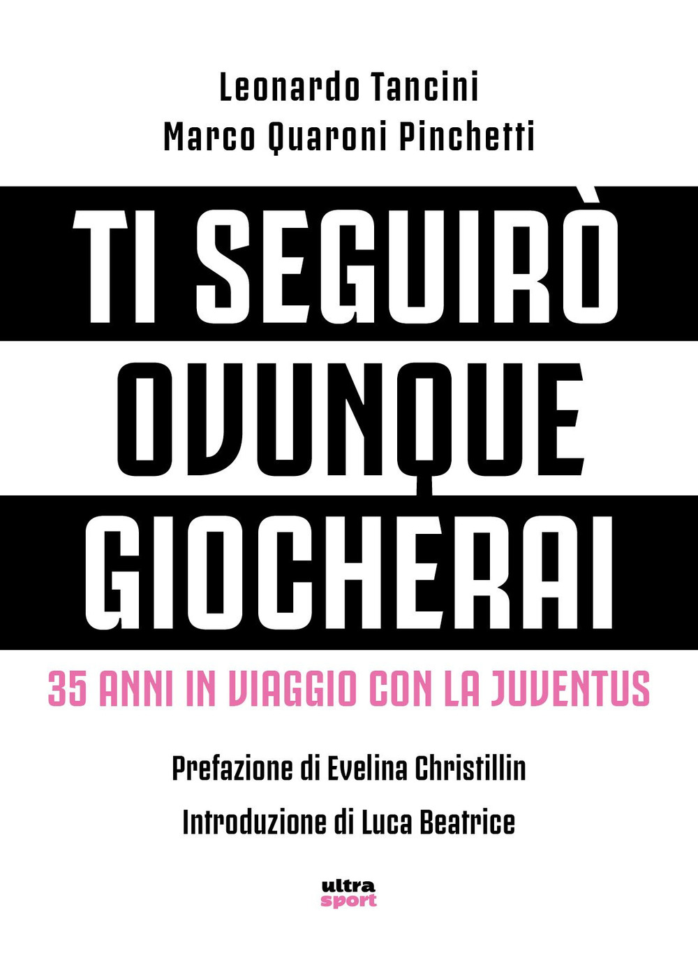 Ti seguirò ovunque giocherai. 35 anni in viaggio con la Juventus