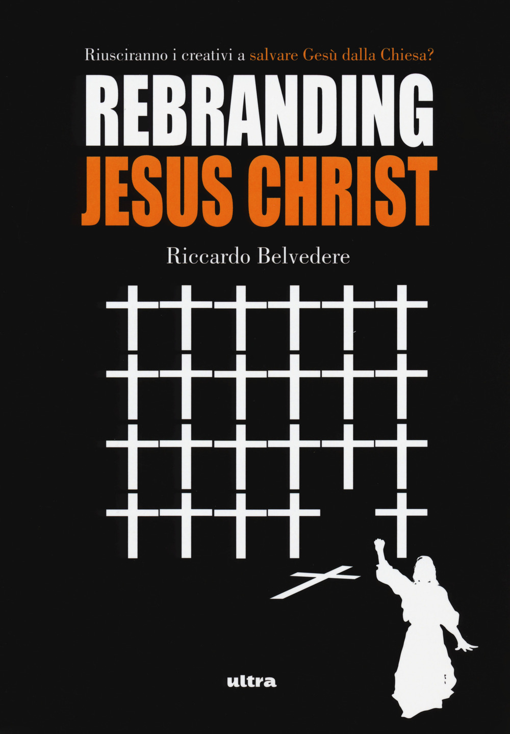 Rebranding Jesus Christ. Riusciranno i creativi a salvare Gesù dalla Chiesa?