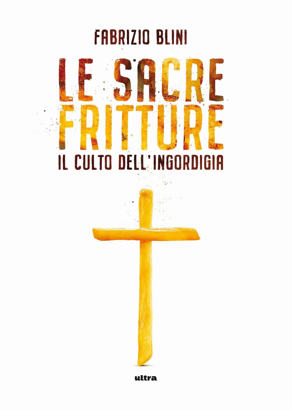 Sacre fritture. Il culto dell'ingordigia