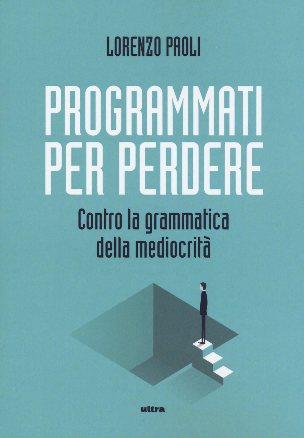 Programmati per perdere. Contro la grammatica della mediocrità