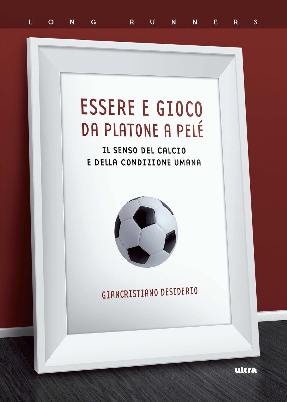 Essere e gioco. Da Platone a Pelé. Il senso del calcio e della condizione umana