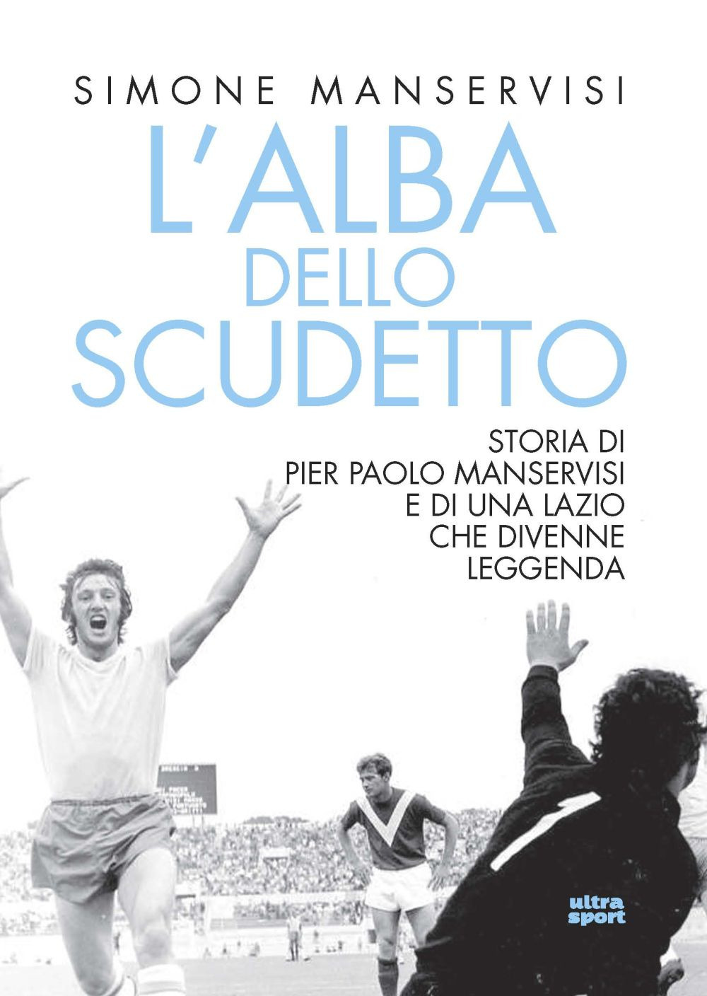 L'alba dello scudetto. Storia di Pier Paolo Manservisi e di una Lazio che divenne leggenda