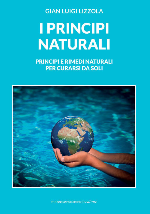 I principi naturali. Principi e rimedi naturali per curarsi da soli