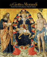 Da Giotto a Morandi. Tesori d'arte di fondazioni e banche italiane. Ediz. a colori