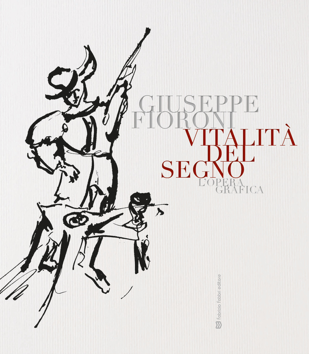 Vitalità del segno. Giuseppe Fioroni. L'opera grafica. Ediz. illustrata