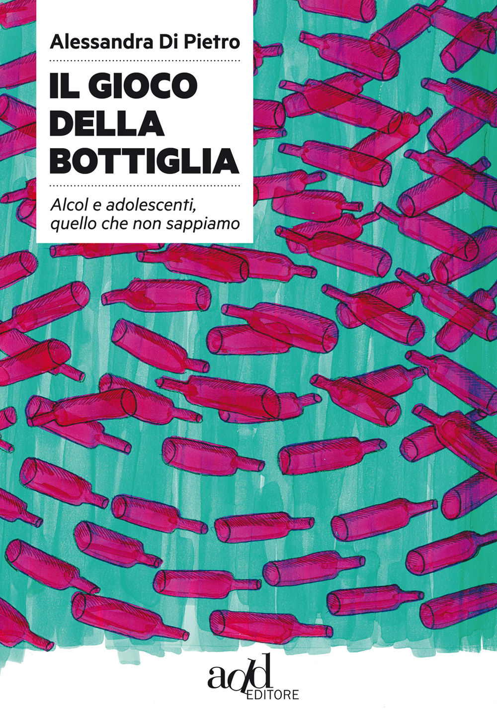 Il gioco della bottiglia. Alcol e adolescenti, quello che non sappiamo