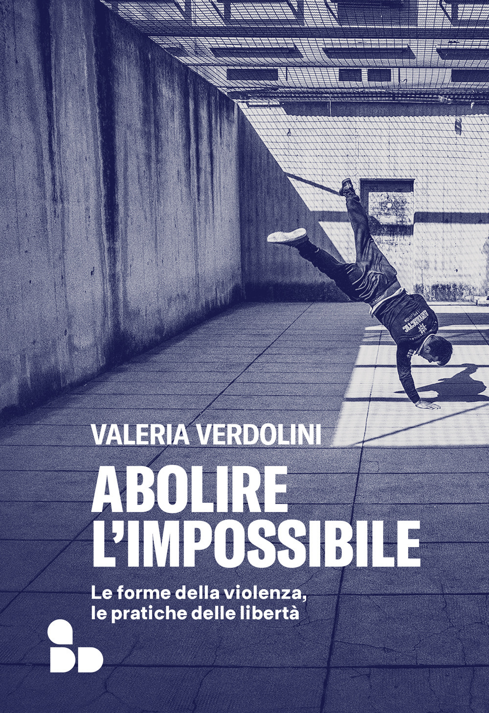 Abolire l'impossibile. Le forme della violenza, le pratiche delle libertà