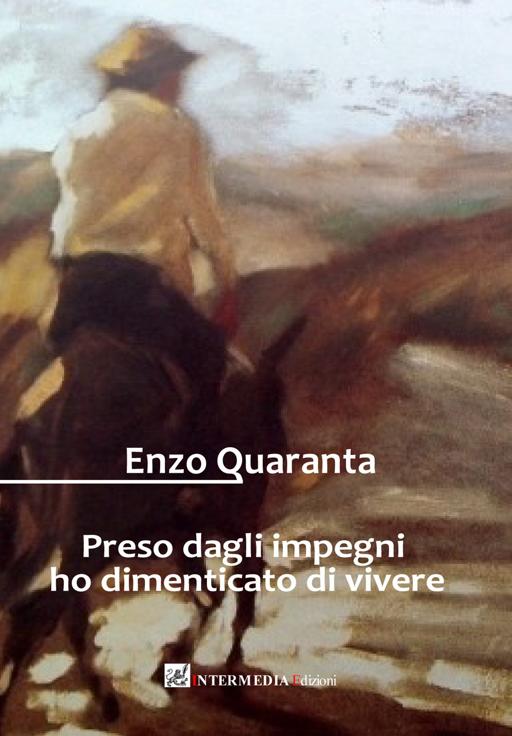 Preso dagli impegni ho dimenticato di vivere. Racconti e poesie