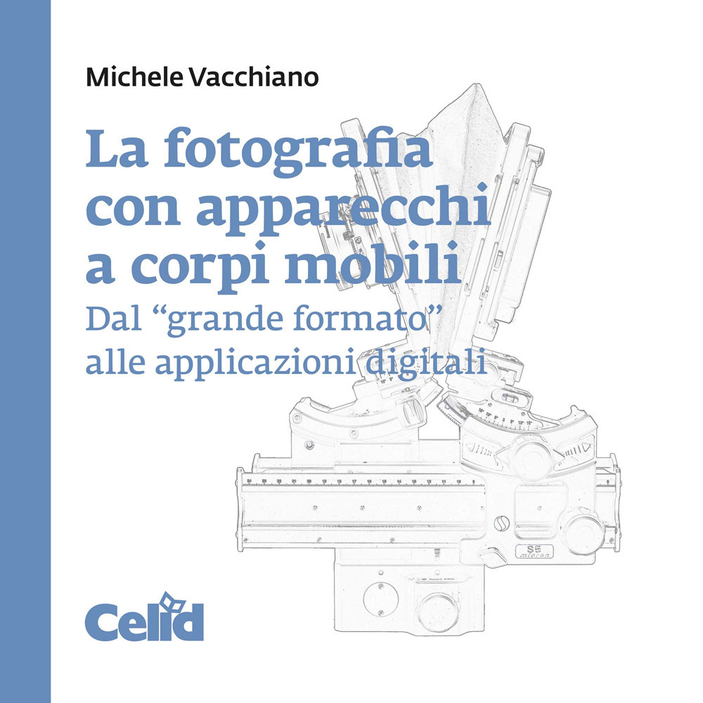 La fotografia con apparecchi a corpi mobili. Dal «grande formato» alle applicazioni digitali