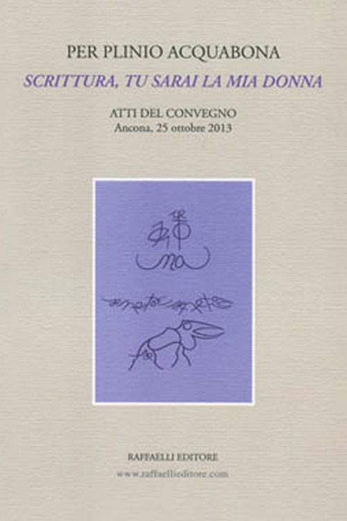 Per Plinio Acquabona. Scrittura, tu sarai la mia donna. Atti del Convegno (Ancona, 25 ottobre 2013)