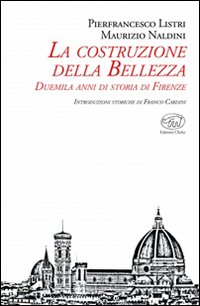 La costruzione della bellezza. Duemila anni di storia di Firenze