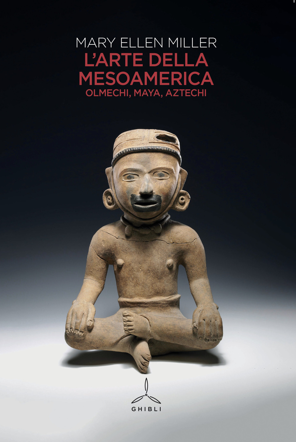 L'arte della Mesoamerica. Olmechi, Maya, Aztechi