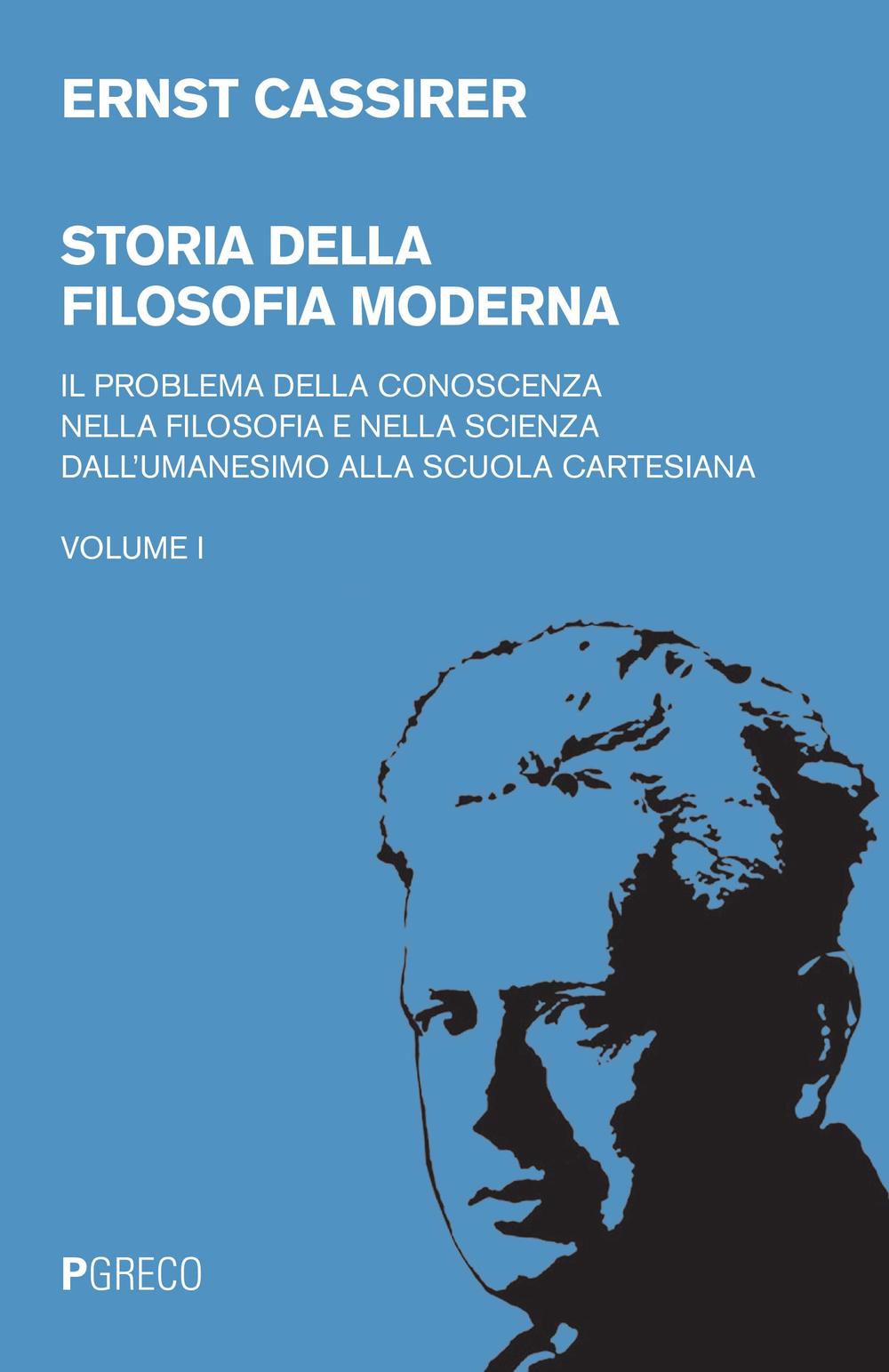 Storia della filosofia moderna. Vol. 1: Il  problema della conoscenza nella filosofia e nella scienza dell'umanesimo alla scuola cartesiana