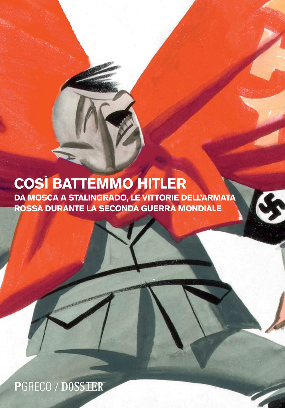 Così battemmo Hitler. Da Mosca a Stalingrado, le vittorie dell'Armata Rossa durante la seconda guerra mondiale