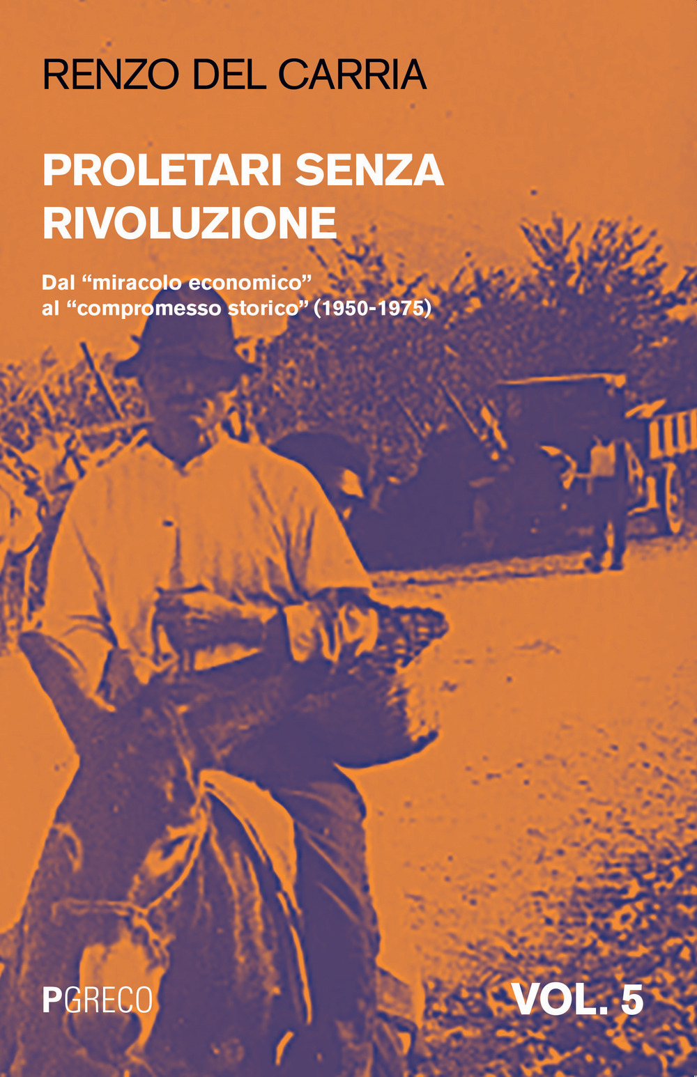 Proletari senza rivoluzione. Vol. 5: Dal «miracolo economico» al «compromesso storico» (1950-1975)