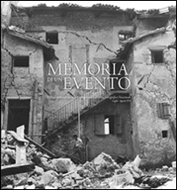 La memoria di un evento. Il Friuli terremotato nelle immagini del Gabineto fotografico nazionale. Luglio-agosto 1976. Ediz. illustrata