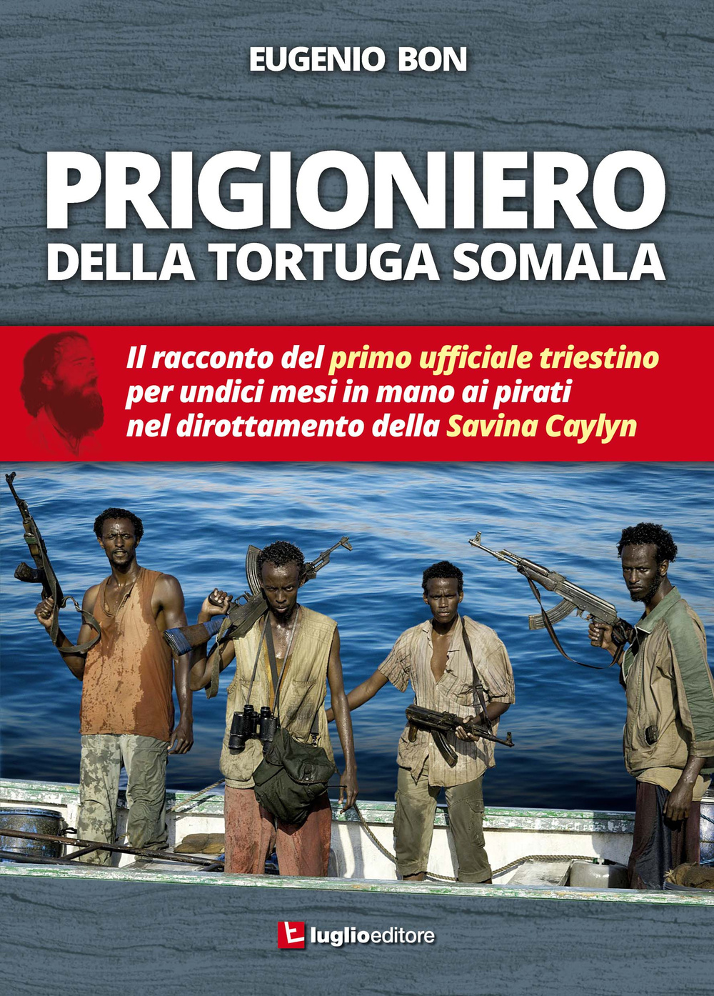 Prigioniero della tortuga somala. Il racconto del primo ufficiale triestino per undici mesi in mano ai pirati nel dirottamento della Savina Caylyn