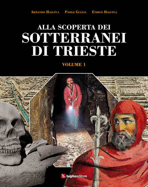 Alla scoperta dei sotterranei di Trieste. Vol. 1