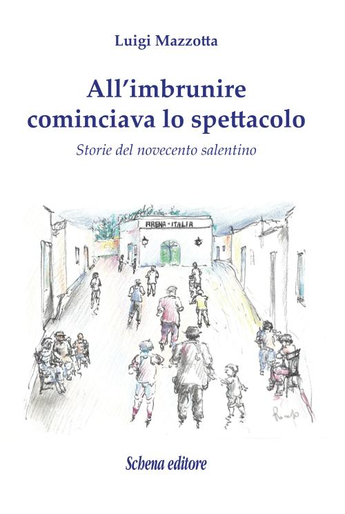 All'imbrunire cominciava lo spettacolo. Storie del novecento salentino