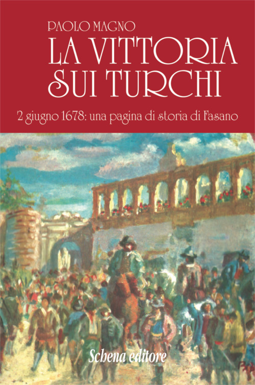 La vittoria sui turchi. 2 giugno 1678: una pagina di storia di Fasano (rist. anast.). Ediz. in facsimile