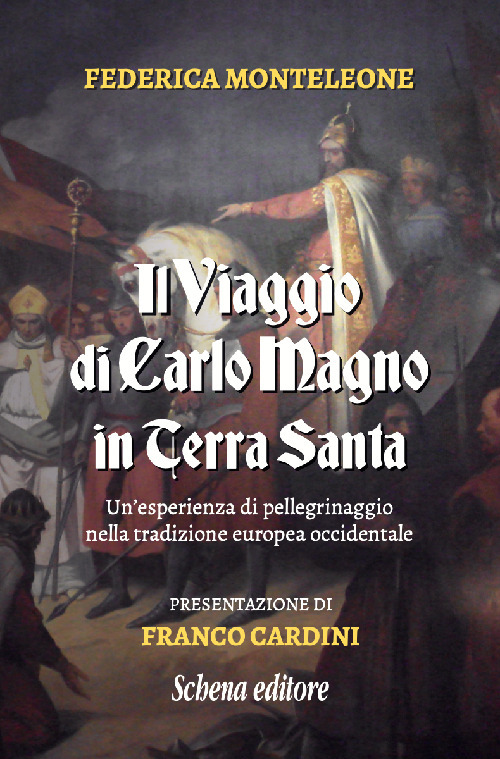 Il viaggio di Carlo Magno in Terra Santa. Un'esperienza di pellegrinaggio nella tradizione europea occidentale. Nuova ediz.