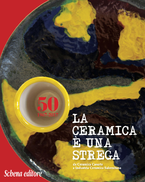 La ceramica è una strega. Da Ceramica Casarte a Industria Ceramica Salernitana