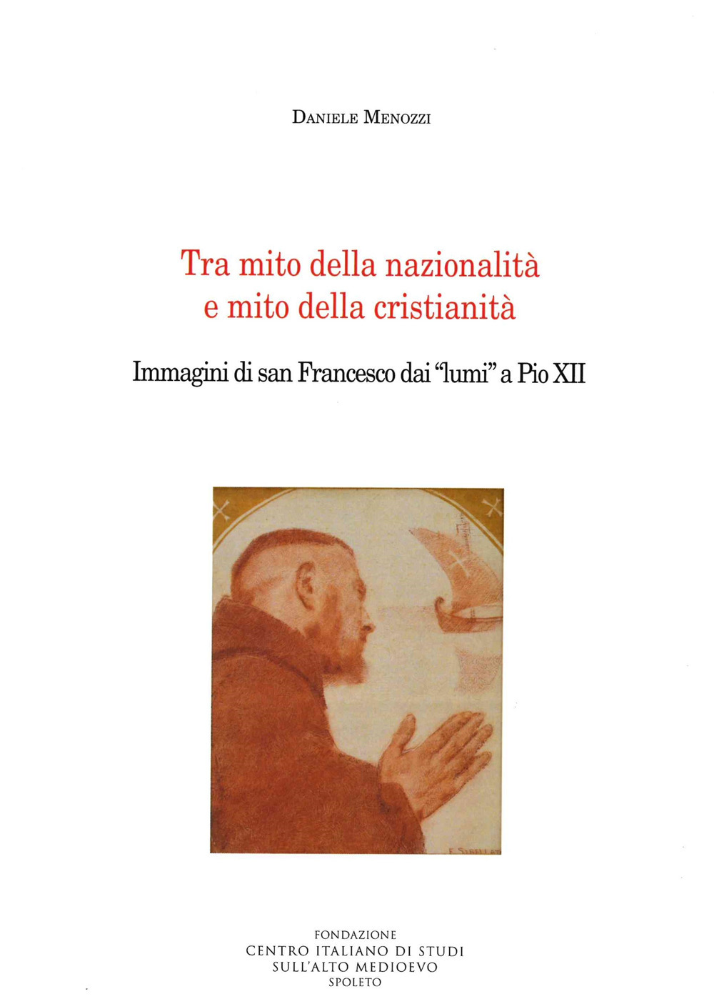 Tra mito della nazionalità e mito della cristianità. Immagini di san Francesco dai «lumi» a Pio XII