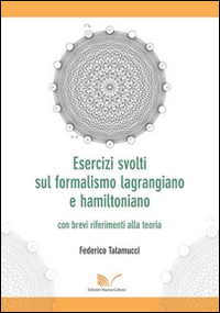Esercizi svolti sul formalismo lagrangiano e hamiltoniano con brevi riferimenti alla teoria