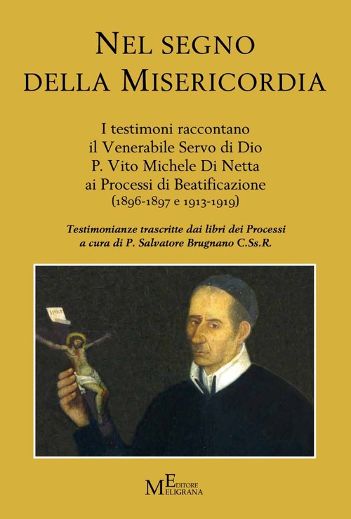 Nel segno della misericordia. I testimoni raccontano il Venerabile Servo di Dio P. Vito Michele Di Netta ai Processi di Beatificazione (1896-1897 e 1913-1919)