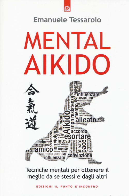 Mental-aikido. Tecniche mentali per ottenere il meglio da se stessi e dagli altri
