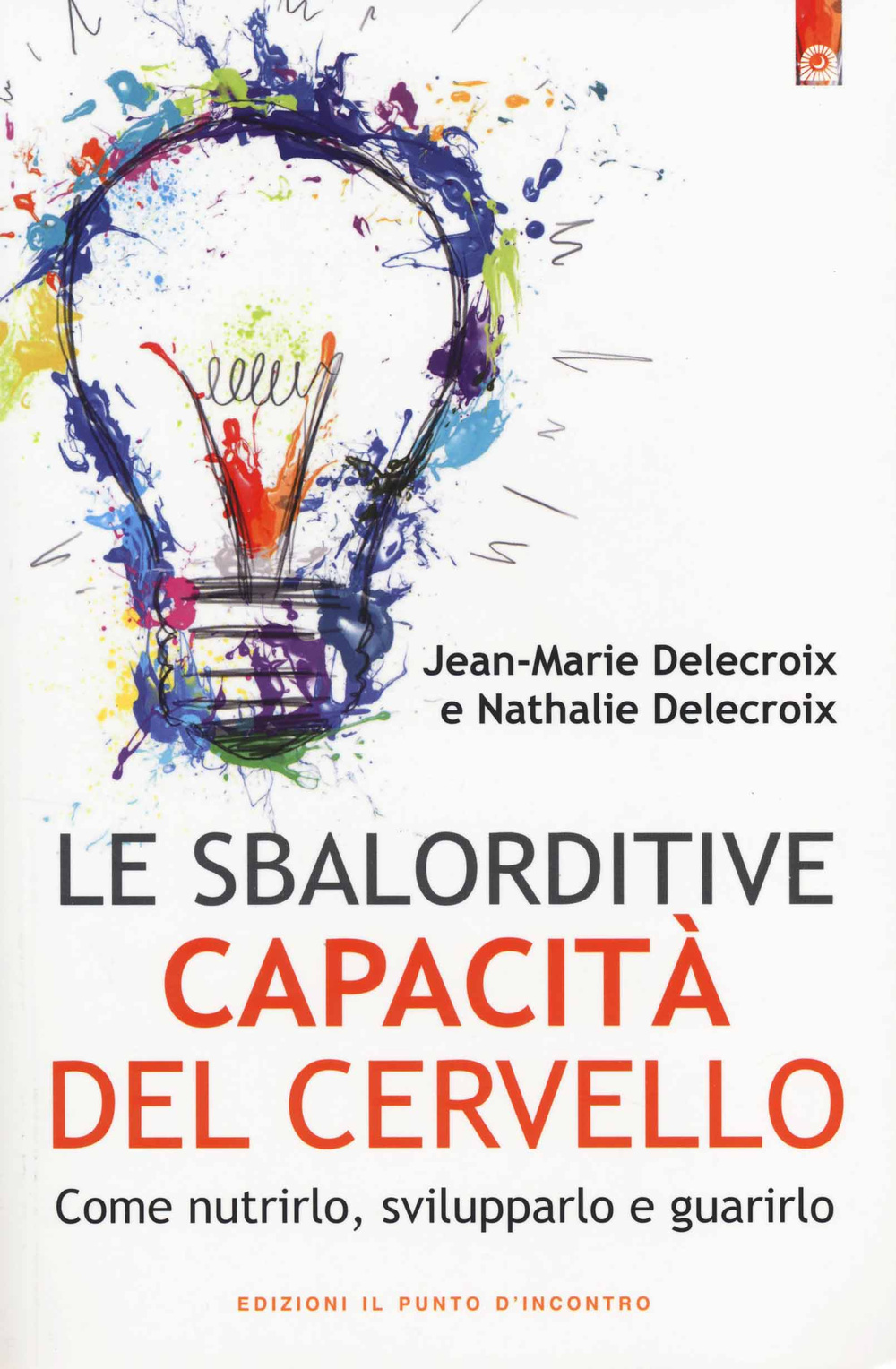 Le sbalorditive capacità del cervello. Come nutrirlo, svilupparlo e guarirlo
