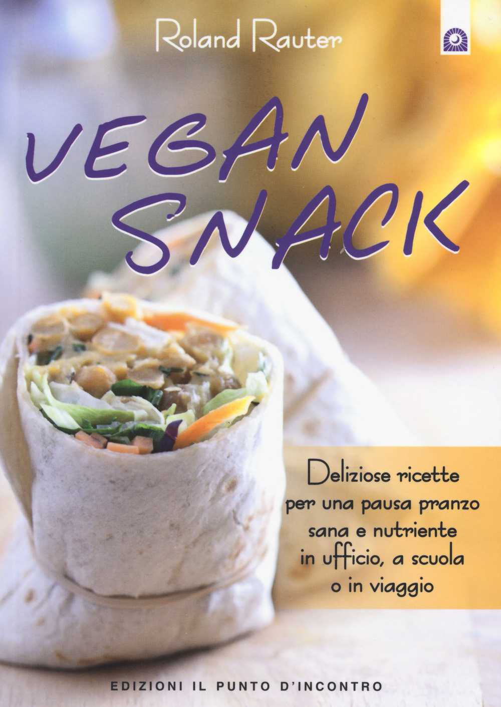 Vegan snack. Deliziose ricette per una pausa pranzo sana e nutriente in ufficio, a scuola o in viaggio