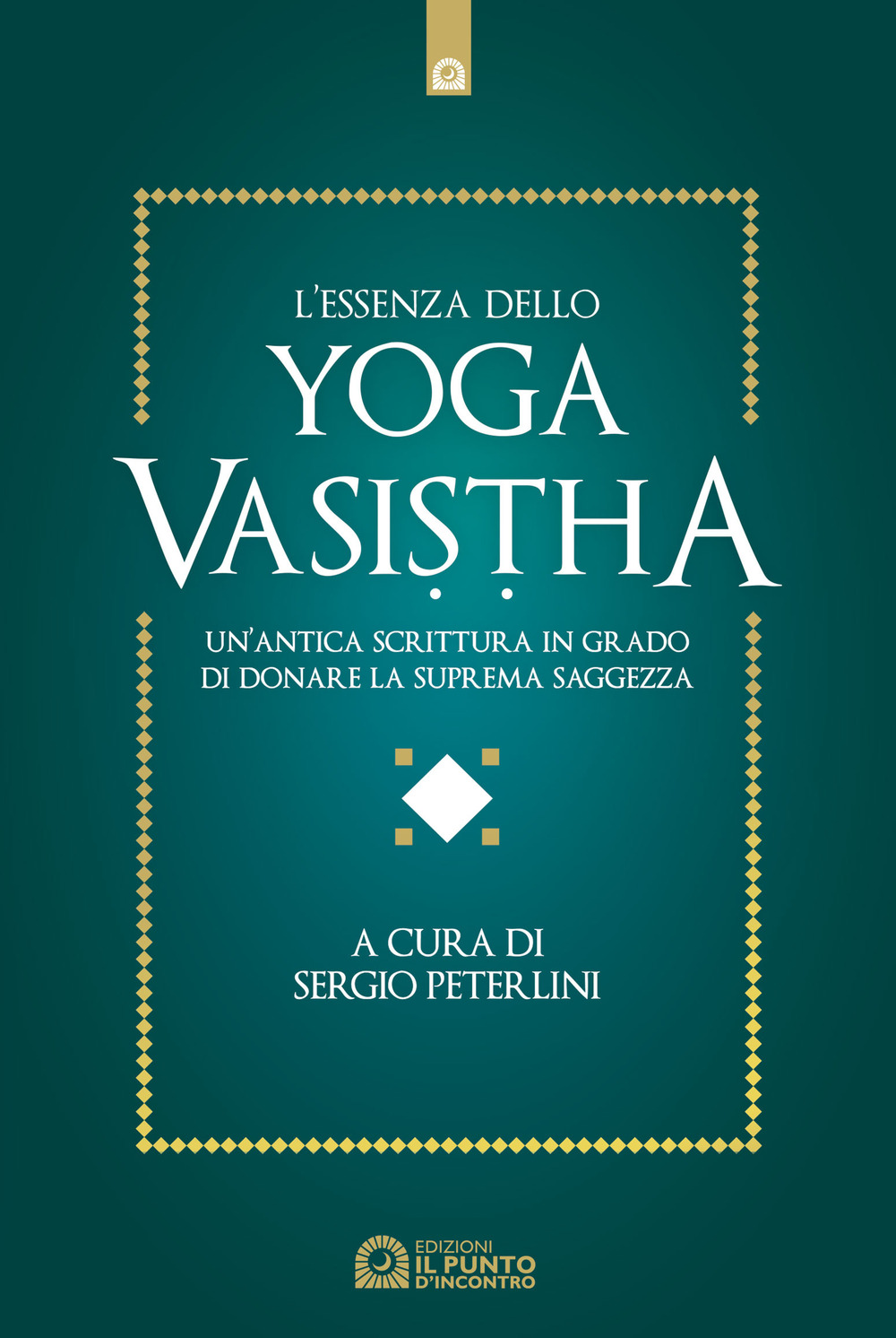 L'essenza dello yoga vasistha. Un'antica scrittura in grado di donare la suprema saggezza
