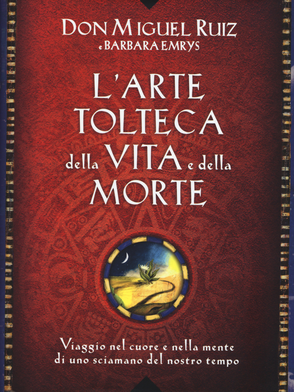 L'arte tolteca della vita e della morte. Viaggio nel cuore e nella mente di uno sciamano del nostro tempo