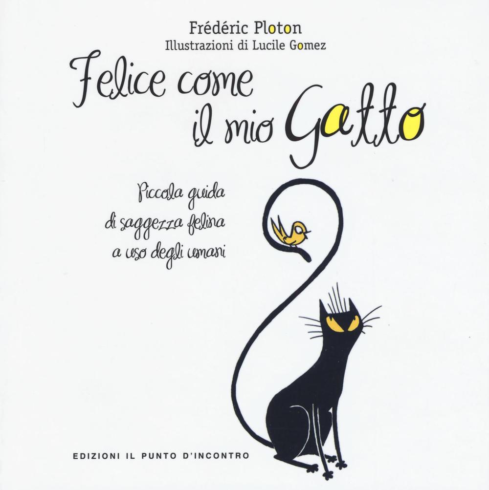 Felice come il mio gatto. Piccola guida di saggezza felina a uso degli umani