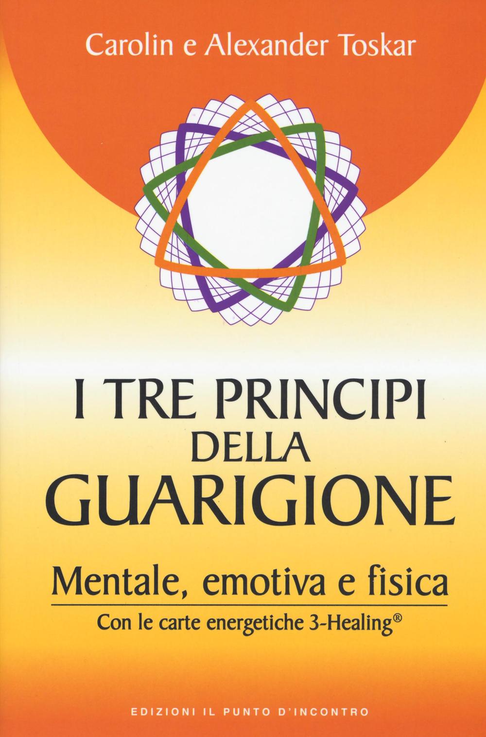 I tre principi della guarigione. Mentale, emotiva e fisica. Con le carte energetiche 3-Healing