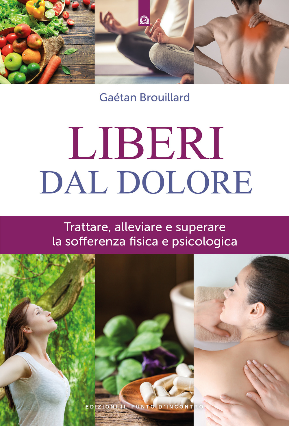 Liberi dal dolore. Trattare, alleviare e superare la sofferenza fisica e psicologica. Nuova ediz.